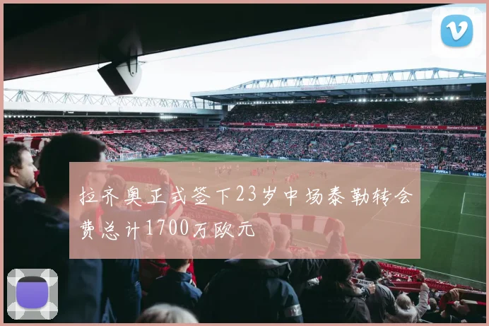 拉齐奥正式签下23岁中场泰勒转会费总计1700万欧元