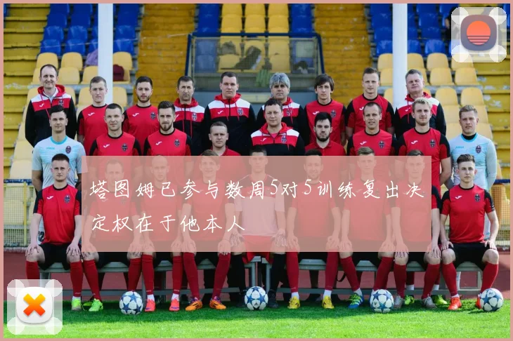 塔图姆已参与数周5对5训练复出决定权在于他本人